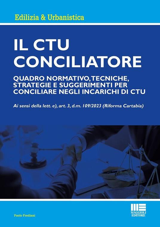 Il CTU Conciliatore. Quadro normativo, tecniche, strategie e suggerimenti per conciliare negli incarichi di CTU - Paolo Frediani - copertina