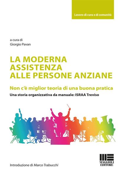 La moderna assistenza alle persone anziane. Non c'è miglior teoria di una buona pratica. Una storia organizzativa da manuale: ISRAA Treviso - copertina
