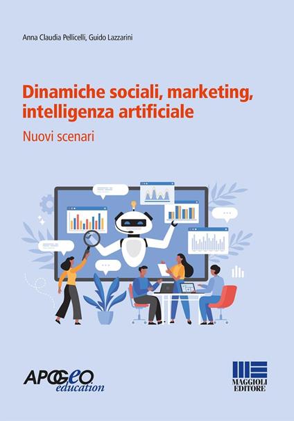 Dinamiche sociali, marketing, intelligenza artificiale. Nuovi scenari - Anna Claudia Pellicelli,Guido Lazzarini - copertina