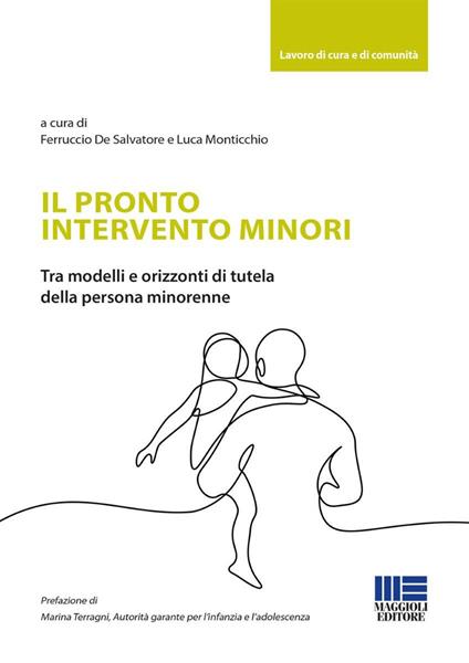 Il pronto intervento minori. Tra modelli e orizzonti di tutela della persona minorenne - Ferruccio De Salvatore,Luca Monticchio - copertina