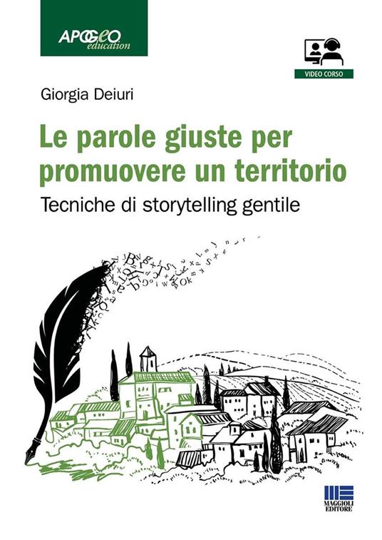 Le parole giuste per promuovere un territorio. Tecniche di storytelling gentile. Con video corso - Giorgia Deiuri - copertina