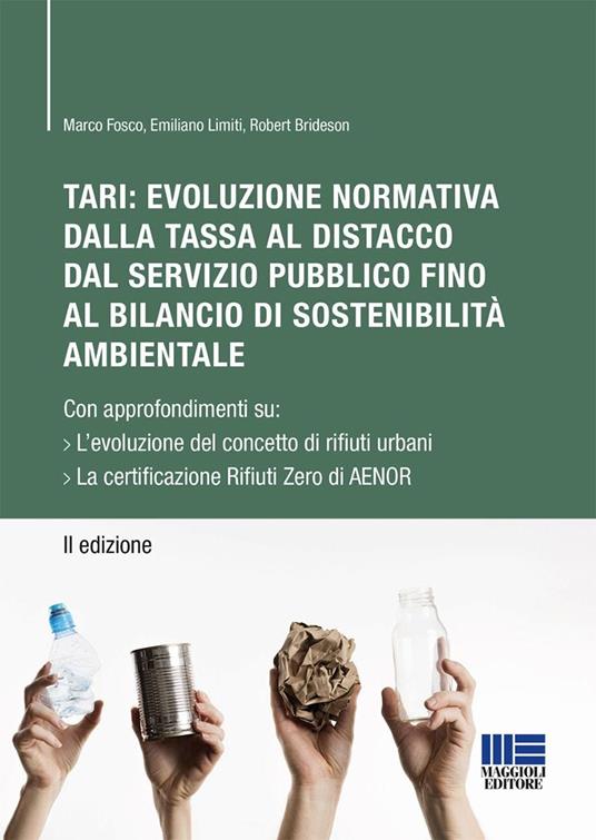 TARI: evoluzione normativa della tassa al distacco dal servizio pubblico fino al bilancio di sostenibilità ambientale. Con approfondimenti su: L'evoluzione del concetto di rifiuti urbani. La certificazione Rifiuti Zero di AENOR - Marco Fosco,Emiliano Limiti,Robert Brideson - copertina