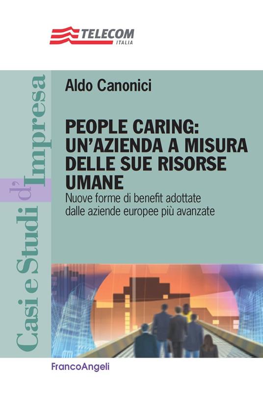 People caring: un'azienda a misura delle sue risorse umane. Nuove forme di benefit adottate dalle aziende europee più avanzate - Aldo Canonici - ebook