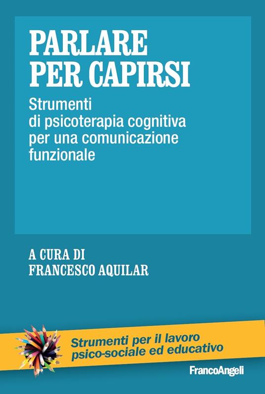 Parlare per capirsi. Strumenti di psicoterapia cognitiva per una comunicazione funzionale - Francesco Aquilar - ebook