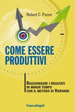 Come essere produttivi. Raggiungere i risultati in minor tempo con il metodo di Harvard