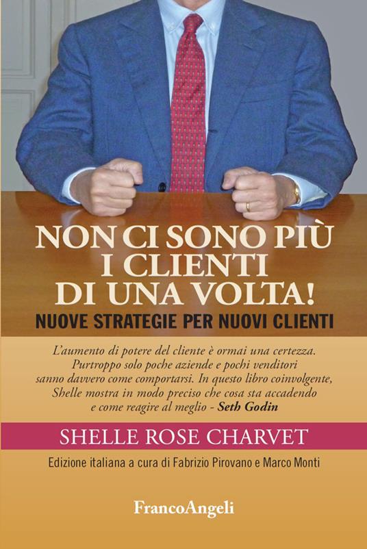 Non ci sono più i clienti di una volta! Nuove strategie per nuovi clienti - Shelle Rose Charvet,Marco Monti,Fabrizio Pirovano - ebook