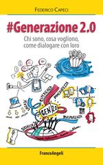Generazione 2.0. Chi sono, cosa vogliono, come dialogare con loro