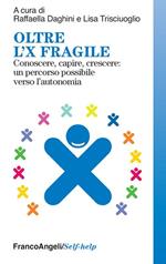 Oltre l'X fragile. Conoscere, capire, crescere: un percorso possibile verso l'autonomia