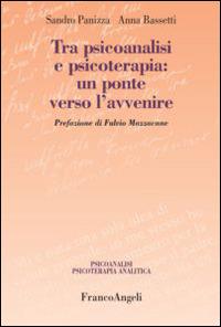 Tra psicoanalisi e psicoterapia: un ponte verso l'avvenire - Sandro Panizza,Anna Bassetti - copertina