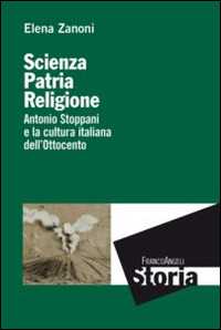 Libro Scienza, patria e religione. Antonio Stoppani e la cultura italiana dell'Ottocento Elena Zanoni