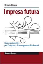 Impresa futura. Nuove prospettive per l'impresa e il management del domani