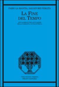 La fine del tempo. Apocalisse e post-apocalisse nella narrativa novecentesca - Fabio La Mantia,Salvatore Ferlita - copertina