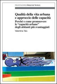 Qualità della vita urbana e approccio delle capacità. Perché e come promuovere le «capacità urbane» degli abitanti più svantaggiati - Valentina Talu - copertina
