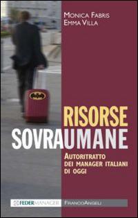 Risorse sovraumane. Autoritratto dei manager italiani di oggi - Monica Fabris,Emma Villa - copertina