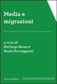 Media e migrazioni. Etica, estetica e politica del discorso umanitario - copertina