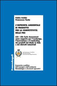 L' impronta ambientale di prodotto per la competitività delle PMI. LCA Life Cycle Assessment come supporto per l'ecodesign, l'innovazione e il marketing dei prodotti del Made in Italy e dei distretti industriali - Fabio Iraldo,Francesco Testa - copertina