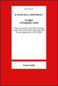 La tigre e il serpente verde. Trame associative nell'Italia radicale e nella New York della Tammany Hall. Il caso Maroncelli (1833-1890) - Sara Samorì - copertina