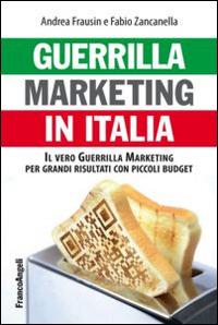Guerrilla marketing in Italia. Il vero guerrilla marketing per i grandi risultati con piccoli budget - Andrea Frausin,Fabio Zancanella - copertina