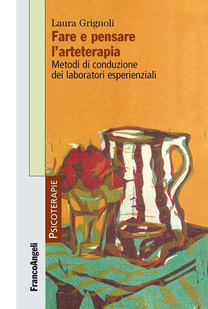 Fare e pensare l'arteterapia. Metodi di conduzione dei laboratori esperienziali - Laura Grignoli - copertina