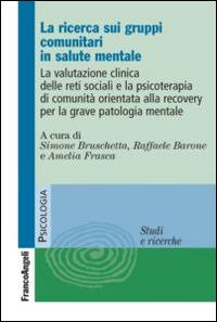 La ricerca sui gruppi comunitari in salute mentale. La valutazione clinica delle reti sociali e la psicoterapia di comunità orientata alla recovery... - Simone Bruschetta,Raffaele Barone,Amelia Frasca - copertina