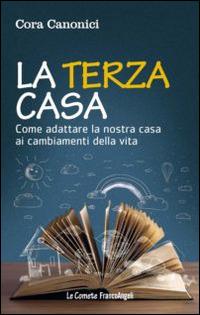 La terza casa. Come adattare la nostra casa ai cambiamenti della vita - Cora Canonici - copertina