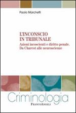 L' inconscio in tribunale. Azioni incoscienti e diritto penale. Da Charcot alle neuroscienze
