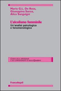 L' alcolismo femminile. Un'analisi psicologica e fenomenologica - Mario G. De Rosa,Giuseppina Sanza,Alice Sanguigni - copertina