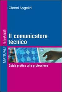 Il comunicatore tecnico. Guida pratica alla professione - Gianni Angelini - copertina