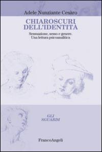 Chiaroscuri dell'identità. Sessuazione, sesso e genere. Una lettura psicoanalitica - Adele Nunziante Cesàro - copertina