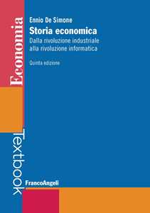 Libro Storia economica. Dalla rivoluzione industriale alla rivoluzione informatica Ennio De Simone