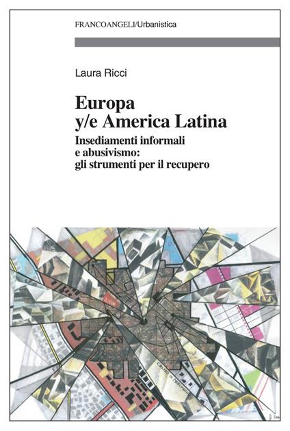 Europa y/e America latina. Insediamenti informali, dinamiche spontanee e abusivismo: gli strumenti per il recupero - copertina