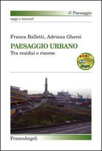 Paesaggio urbano. Tra residui e risorse - Franca Balletti,Adriana Ghersi - copertina