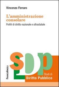 L' amministrazione consolare. Profili di diritto nazionale e ultrastatale - Vincenzo Ferraro - copertina