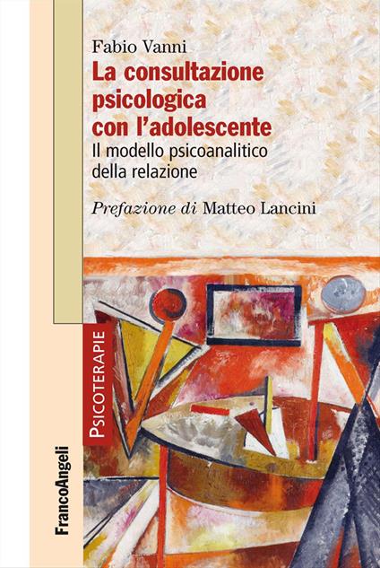 La consultazione psicologica con l'adolescente. Il modello psicoanalitico della relazione - Fabio Vanni - copertina