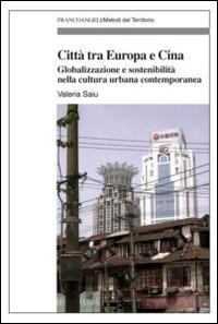Città tra Europa e Cina. Globalizzazione e sostenibilità nella cultura urbana contemporanea - Valeria Saiu - copertina