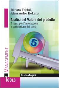 Analisi del valore del prodotto. 5 passi per l'innovazione e la riduzione dei costi - Renato Fabbri,Alessandro Kokeny - copertina
