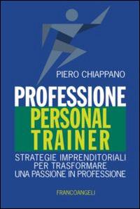 Professione personal trainer. Strategie imprenditoriali per trasformare una passione in professione - Piero Chiappano - copertina