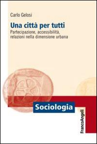 Una città per tutti. Partecipazione, accessibilità, relazioni nella dimensione urbana - Carlo Gelosi - copertina