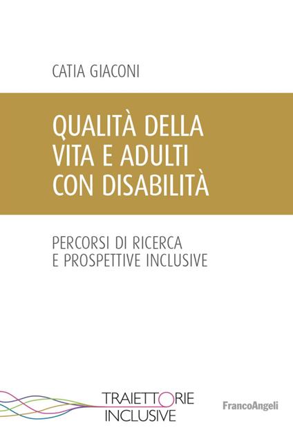 Qualità della vita e adulti con disabilità. Percorsi di ricerca e prospettive inclusive - Catia Giaconi - copertina