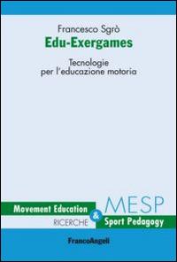 Edu-exergames. Tecnologie per l'educazione motoria - Francesco Sgrò - copertina