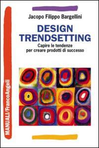 Design trendsetting. Capire le tendenze per creare prodotti di successo - Jacopo F. Bargellini - copertina