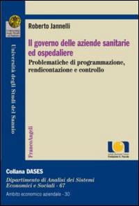 Il governo delle aziende sanitarie e ospedaliere. Problematiche di programmazione, rendicontazione e controllo - Roberto Jannelli - copertina
