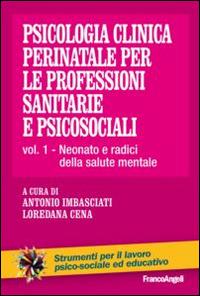 Psicologia clinica perinatale per le professioni sanitarie e psicosociali. Vol. 1: Neonato e radici della salute mentale. - copertina