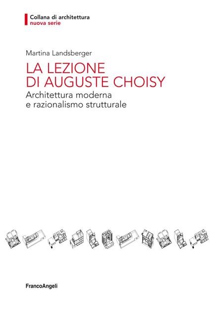 La lezione di Auguste Choisy. Architettura moderna e razionalismo strutturale - Martina Landsberger - copertina