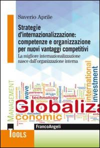 Strategie d'internazionalizzazione: competenze e organizzazione per nuovi vantaggi competitivi. La migliore internazionalizzazione nasce dall'organizzazione interna - Saverio Aprile - copertina