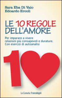 Le 10 regole dell'amore. Per imparare a vivere relazioni più consapevoli e durature. Con esercizi di autoanalisi - Sara Eba Di Vaio,Edoardo Ercoli - copertina