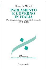 Parlamento e governo in Italia. Partiti, procedure e capacità decisionale (1948-2013) - Chiara De Micheli - copertina