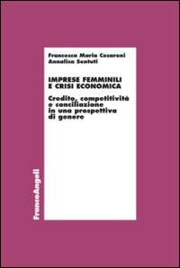 Imprese femminili e crisi economica. Credito, competitività e conciliazione in una prospettiva di genere - Francesca Maria Cesaroni,Annalisa Sentuti - copertina