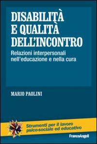 Disabilità e qualità dell'incontro. Relazioni interpersonali nell'educazione e nella cura - Mario Paolini - copertina