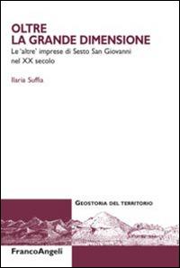 Oltre la grande dimensione. Le «altre» imprese di Sesto San Giovanni nel XX secolo - Ilaria Suffia - copertina